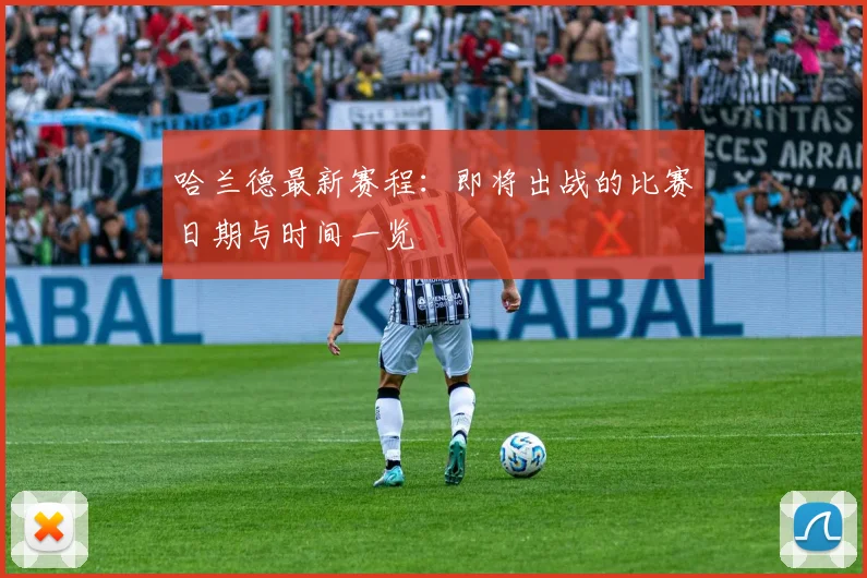 哈兰德最新赛程：即将出战的比赛日期与时间一览