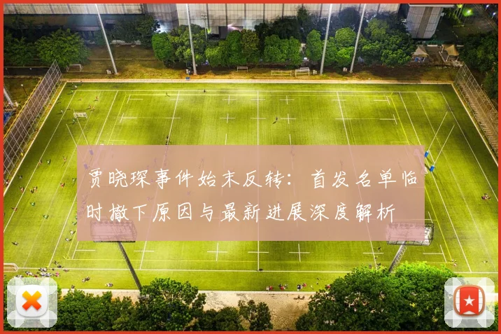 贾晓琛事件始末反转：首发名单临时撤下原因与最新进展深度解析