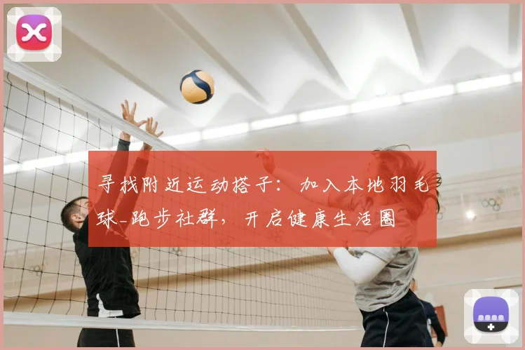 寻找附近运动搭子:加入本地羽毛球_跑步社群,开启健康生活圈