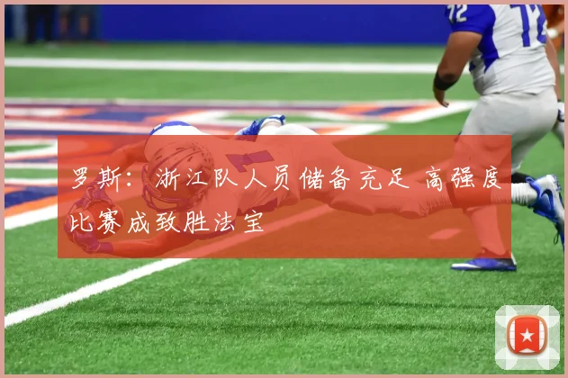 罗斯：浙江队人员储备充足 高强度比赛成致胜法宝